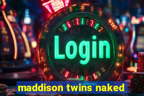 maddison twins naked